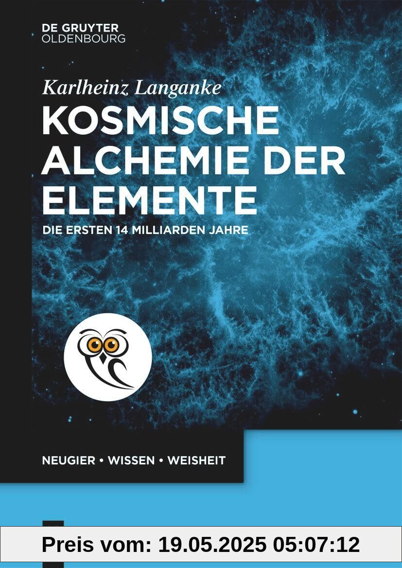 Kosmische Alchemie der Elemente: Die ersten 14 Milliarden Jahre (De Gruyter Populärwissenschaftliche Reihe)