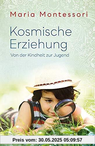 Kosmische Erziehung: Von der Kindheit zur Jugend Kosmische Erziehung: Von der Kindheit zur Jugend
