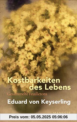 Kostbarkeiten des Lebens - Gesammelte Feuilletons und Prosa: Schwabinger Ausgabe, Band 3 Kostbarkeiten des Lebens - Gesammelte Feuilletons und Prosa: Schwabinger Ausgabe, Band 3