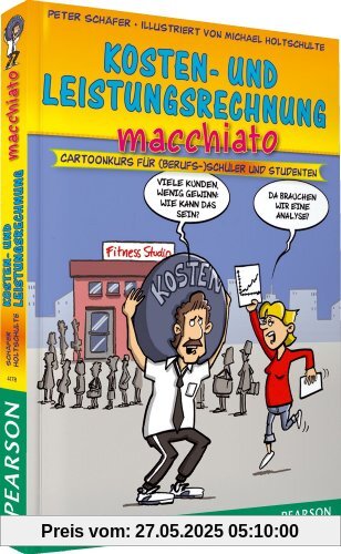 Kosten- und Leistungsrechnung macchiato - Kosten- und Leistungsrechnung macchiato: Cartoonkurs für (Berufs-)Schüler und Studenten (Pearson Studium - Scientific Tools)