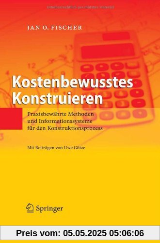 Kostenbewusstes Konstruieren: Praxisbewährte Methoden und Informationssysteme für den Konstruktionsprozess Kostenbewusstes Konstruieren: Praxisbewährte Methoden und Informationssysteme für den Konstruktionsprozess