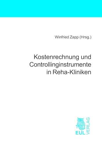 Kostenrechnung und Controllinginstrumente in Reha-Kliniken Kostenrechnung und Controllinginstrumente in Reha-Kliniken von Josef Eul Verlag GmbH