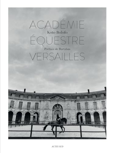 Koto Bolofo: The Equestrian Academy of Versailles: Academie Equestre de Versailles / The Equestrian Academy of Versailles von Actes Sud