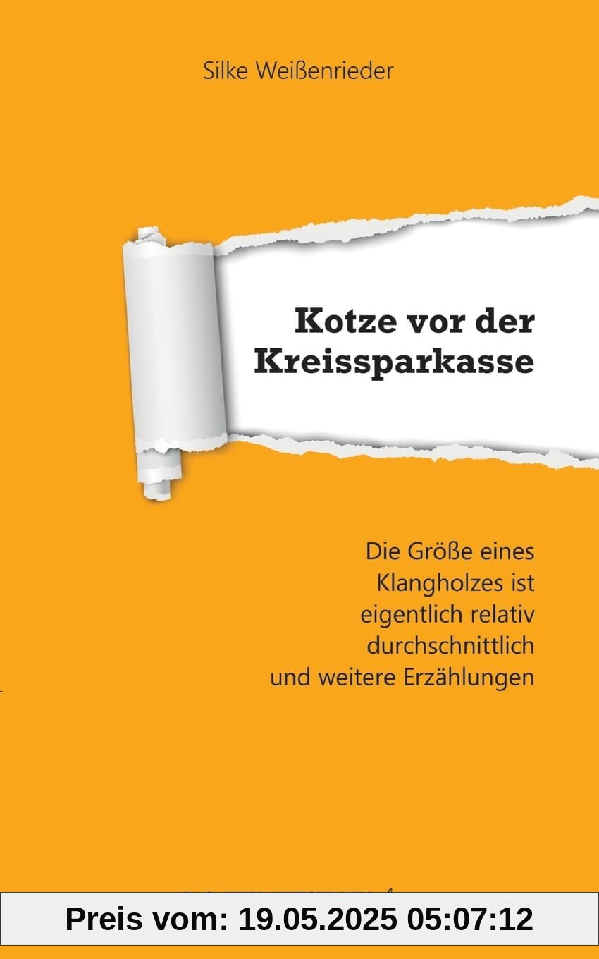 Kotze vor der Kreissparkasse: Die Größe eines Klangholzes ist eigentlich relativ durchschnittlich und weitere Erzählungen (Textsammlungen deluxe)