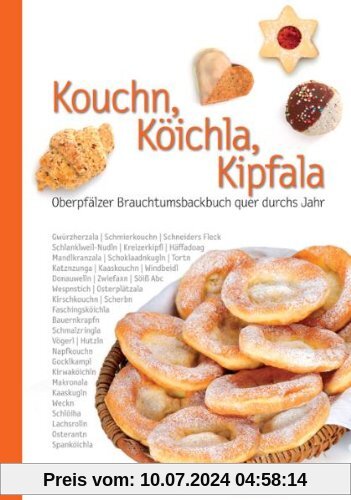 Kouchn, Köichla, Kipfala: Oberpfälzer Brauchtumsbackbuch quer durchs Jahr