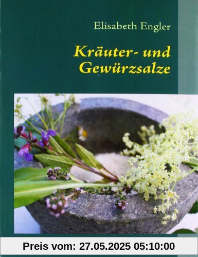 Kräuter- und Gewürzsalze: 95 leckere Salzmischungen, höllisch scharf und himmlisch würzig