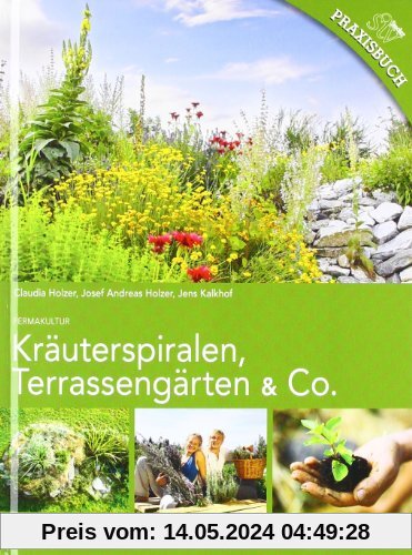 Kräuterspiralen, Terrassengärten & Co: Planen, Bauen, Bepflanzen