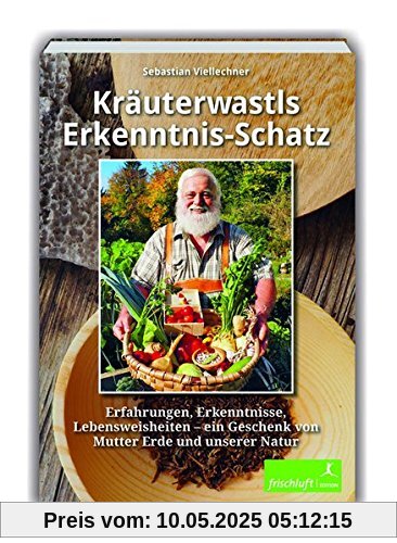 Kräuterwastls Erkenntnis-Schatz: Erfahrungen, Erkenntnisse, Lebensweisheiten – ein Geschenk von Mutter Erde und unserer NaturMit 21 Rezepten & Herbarium