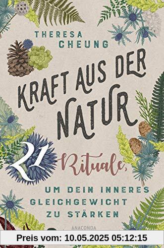 Kraft aus der Natur: 21 Rituale, um dein inneres Gleichgewicht zu stärken Kraft aus der Natur: 21 Rituale, um dein inneres Gleichgewicht zu stärken