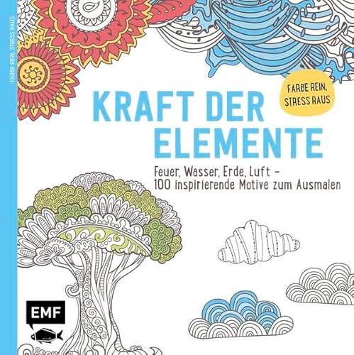 Kraft der Elemente: Feuer, Wasser, Erde, Luft – 100 inspirierende Motive zum Ausmalen – Farbe rein Stress raus