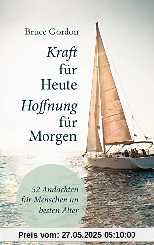 Kraft für heute - Hoffnung für morgen: 52 Andachten für Menschen im besten Alter Kraft für heute - Hoffnung für morgen: 52 Andachten für Menschen im besten Alter