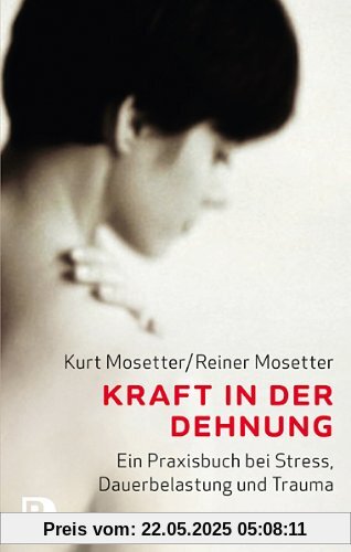 Kraft in der Dehnung - Ein Praxisbuch bei Stress, Dauerbelastung und Trauma Kraft in der Dehnung - Ein Praxisbuch bei Stress, Dauerbelastung und Trauma