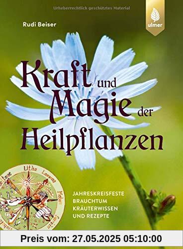 Kraft und Magie der Heilpflanzen: Jahreskreisfeste, Brauchtum, Kräuterwissen und Rezepte Kraft und Magie der Heilpflanzen: Jahreskreisfeste, Brauchtum, Kräuterwissen und Rezepte