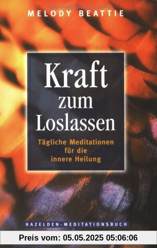 Kraft zum Loslassen: Tägliche Meditationen für die innere Heilung