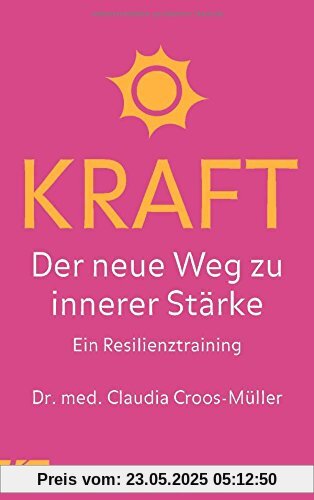 Kraft: Der neue Weg zu innerer Stärke. Ein Resilienztraining Kraft: Der neue Weg zu innerer Stärke. Ein Resilienztraining