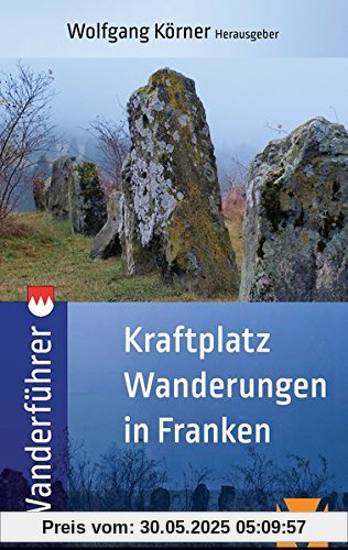 Kraftortwanderungen in Franken: Wanderführer zu Kraftplätzen und Kultstätten