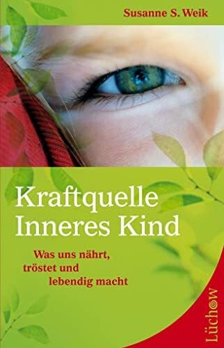 Kraftquelle Inneres Kind: Was uns nährt, tröstet und lebendig macht Kraftquelle Inneres Kind: Was uns nährt, tröstet und lebendig macht