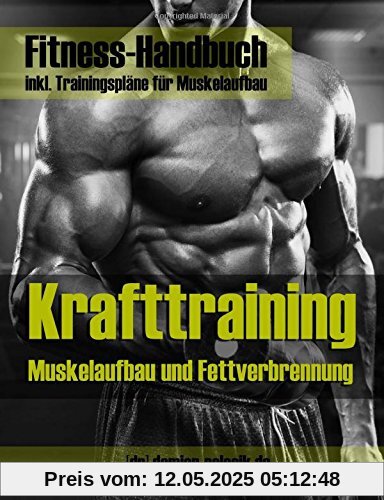 Krafttraining - Muskelaufbau und Fettverbrennung in Rekordzeit! (inkl. Trainingsplan!): Bodybuilding, Fitness und Krafttraining - das effektivste Trainingsprogramm!