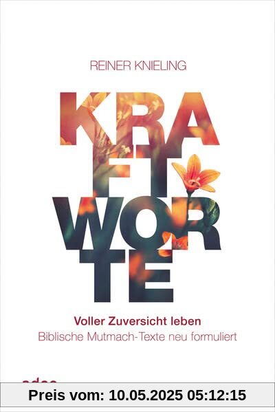 Kraftworte - Voller Zuversicht leben: Biblische Mutmach-Texte neu formuliert