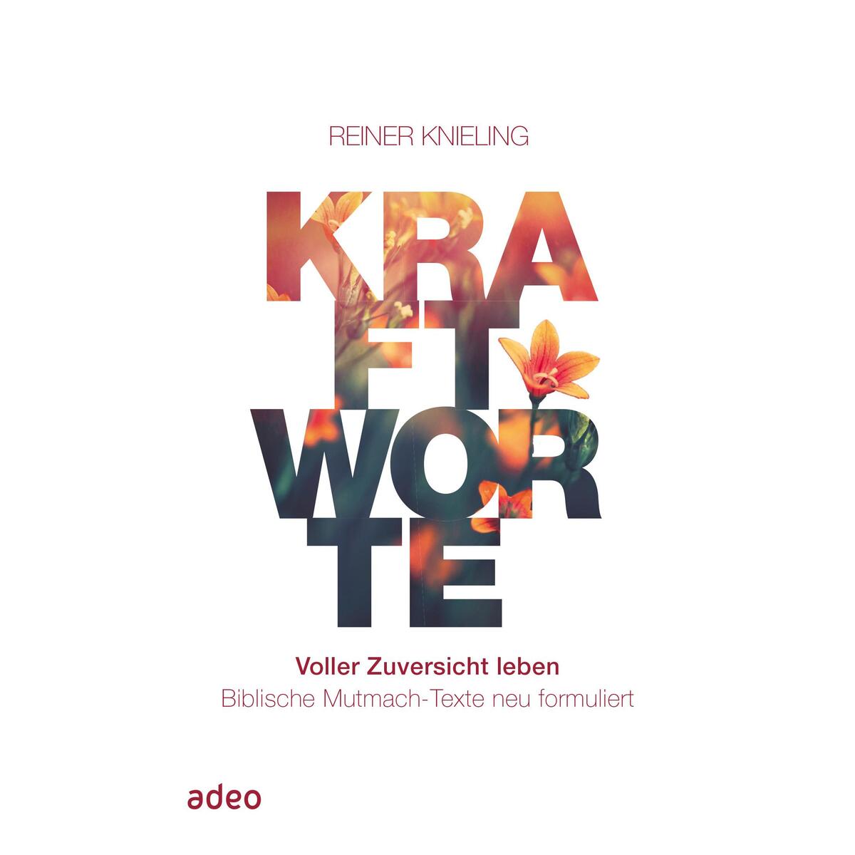 Kraftworte. Voller Zuversicht leben. von Adeo Verlag