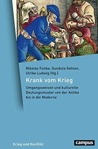 Krank vom Krieg: Umgangsweisen und kulturelle Deutungsmuster von der Antike bis in die Moderne... Krank vom Krieg: Umgangsweisen und kulturelle Deutungsmuster von der Antike bis in die Moderne...