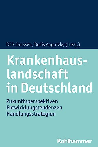 Krankenhauslandschaft in Deutschland: Zukunftsperspektiven - Entwicklungstendenzen - Handlungsstrategien von Kohlhammer