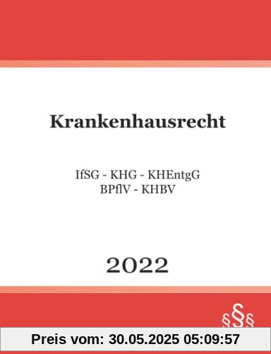Krankenhausrecht 2022: IfSG - KHG - KHEntgG - BPflV - KHBV Krankenhausrecht 2022: IfSG - KHG - KHEntgG - BPflV - KHBV