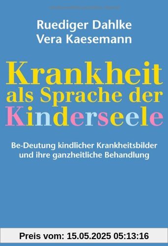 Krankheit als Sprache der Kinderseele: Be-Deutung kindlicher Krankheitsbilder und ihre ganzheitliche Behandlung Krankheit als Sprache der Kinderseele: Be-Deutung kindlicher Krankheitsbilder und ihre ganzheitliche Behandlung