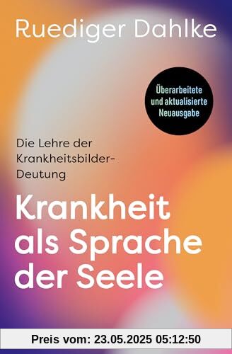 Krankheit als Sprache der Seele: Die Lehre der Krankheitsbilder-Deutung - Überarbeitete und aktualisierte Neuausgabe Krankheit als Sprache der Seele: Die Lehre der Krankheitsbilder-Deutung - Überarbeitete und aktualisierte Neuausgabe