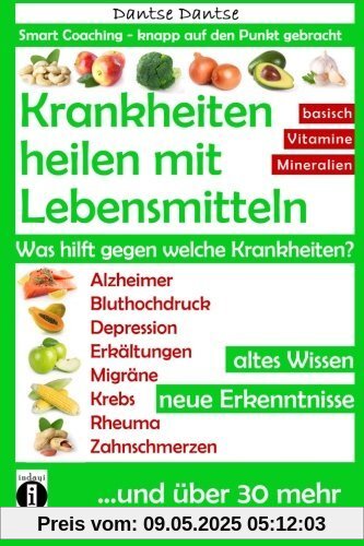 Krankheiten heilen mit Lebensmitteln. Was hilft gegen welche Krankheiten?: Alzheimer, Bluthochdruck, Depression, Migräne, Krebs und über 30 mehr! ... Erkenntnisse (Die Heilkraft der Lebensmittel)