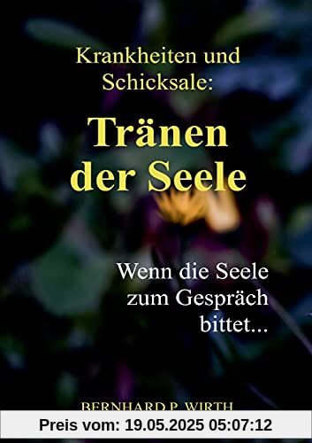 Krankheiten und Schicksale: Tränen der Seele: Wenn die Seele zum Gespräch bittet...