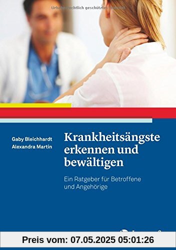 Krankheitsängste erkennen und bewältigen: Ein Ratgeber für Betroffene und Angehörige (Ratgeber zur Reihe »Fortschritte der Psychotherapie«)