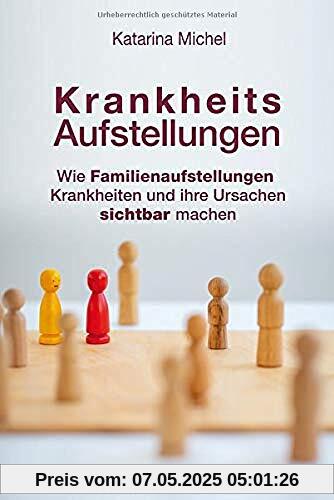 Krankheitsaufstellungen: Wie Familienaufstellungen Krankheiten und ihre Ursachen sichtbar machen
