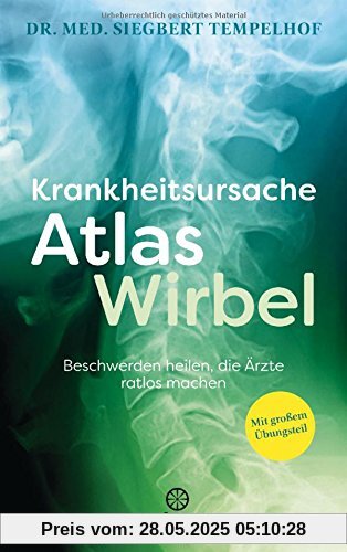 Krankheitsursache Atlaswirbel: Beschwerden heilen, die Ärzte ratlos machen - Mit großem Übungsteil