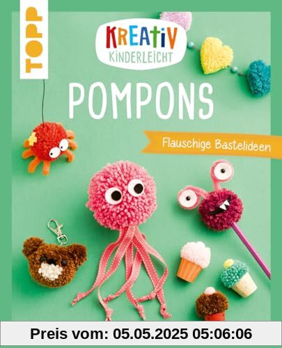 Kreativ kinderleicht Pompons: Flauschige Bastelideen zum Spielen und Spaß haben