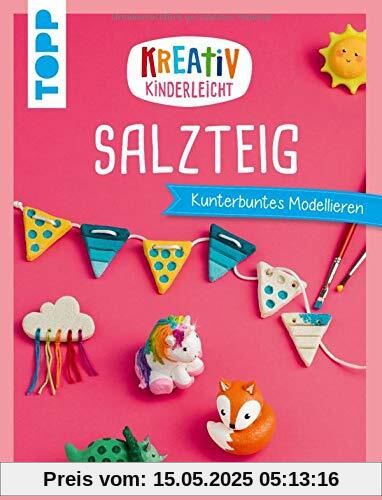 Kreativ kinderleicht Salzteig: Kinderleicht und kunterbunt