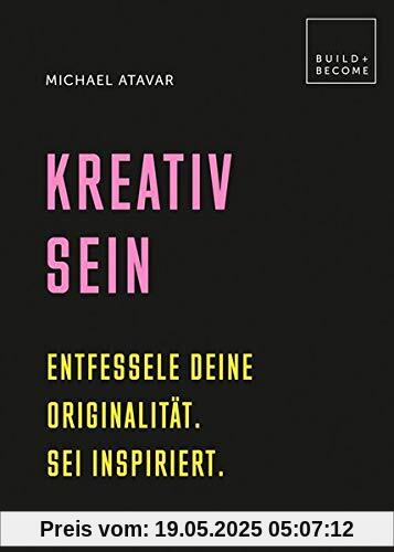 Kreativ sein: Entfessele Deine Originaliät. Sei inspiriert. (Build + Become)