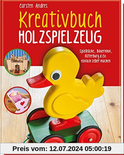 Kreativbuch Holzspielzeug: Spielküche, Bauernhof, Ritterburg & Co. einfach selber machen