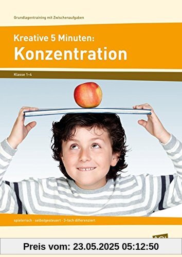 Kreative 5 Minuten: Konzentration: spielerisch - selbstgesteuert - 3-fach differenziert (1. bis 4. Klasse) (Grundlagentraining mit Zwischenaufgaben)