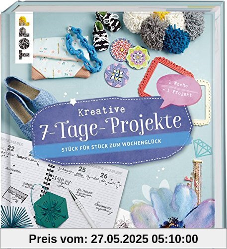 Kreative 7-Tage-Projekte: Stück für Stück zum Wochenglück Kreative 7-Tage-Projekte: Stück für Stück zum Wochenglück