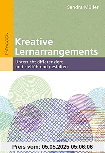 Kreative Lernarrangements: Wege zu einem motivierenden und zielführenden Unterricht Kreative Lernarrangements: Wege zu einem motivierenden und zielführenden Unterricht