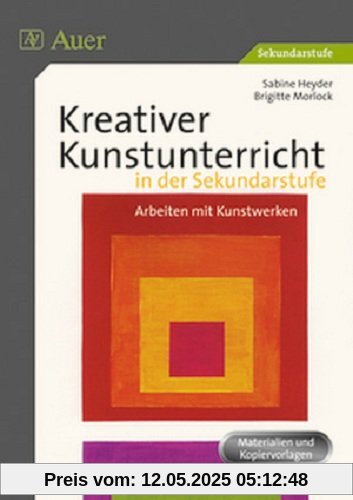 Kreativer Kunstunterricht in der Sekundarstufe: Arbeiten mit Kunstwerken (5. bis 10. Klasse)