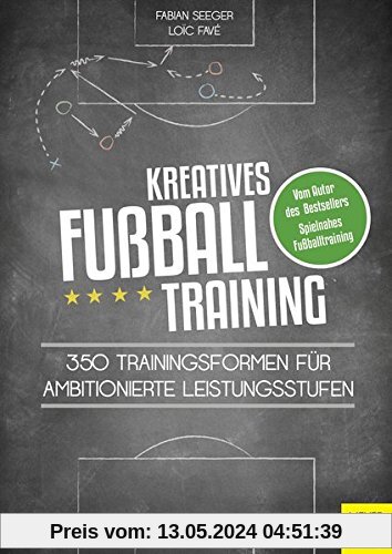 Kreatives Fußballtraining: 350 Trainingsformen für ambitionierte Leistungsstufen