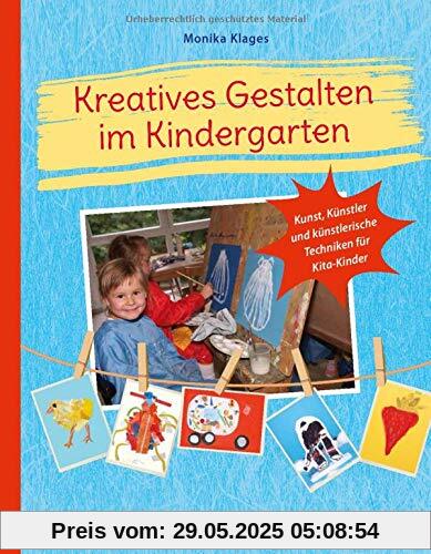 Kreatives Gestalten im Kindergarten: Kunst, Künstler und künstlerische Techniken für Kita-Kinder (PraxisIdeen für Kindergarten und Kita)