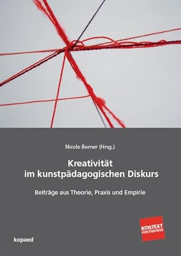 Kreativität im kunstpädagogischen Diskurs: Beiträge aus Theorie, Praxis und Empirie (Kontext Kunstpädagogik) von Kopd Verlag
