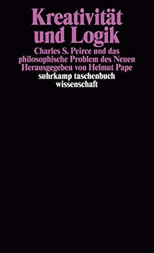Kreativit�t und Logik: Charles S. Peirce und das philosophische Problem des Neuen (suhrkamp ta... Kreativit�t und Logik: Charles S. Peirce und das philosophische Problem des Neuen (suhrkamp ta...