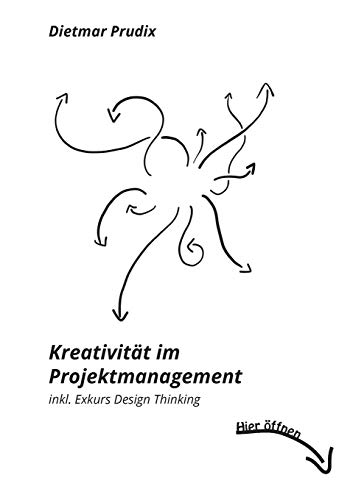 Kreativität im Projektmanagement: inkl. Exkurs Design Thinking Kreativität im Projektmanagement: inkl. Exkurs Design Thinking