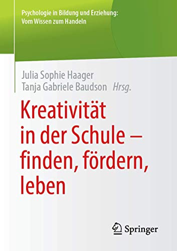 Kreativität in der Schule - finden, fördern, leben: Finden, Fördern, Leben (Psychologie in Bildung und Erziehung: Vom Wissen zum Handeln)