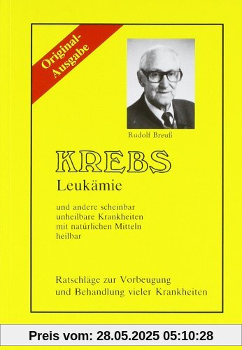 Krebs/Leukämie und andere scheinbar unheilbare Krankheiten mit natürlichen Mitteln heilbar. Ratschläge zur Vorbeugung und Behandlung vieler Krankheiten