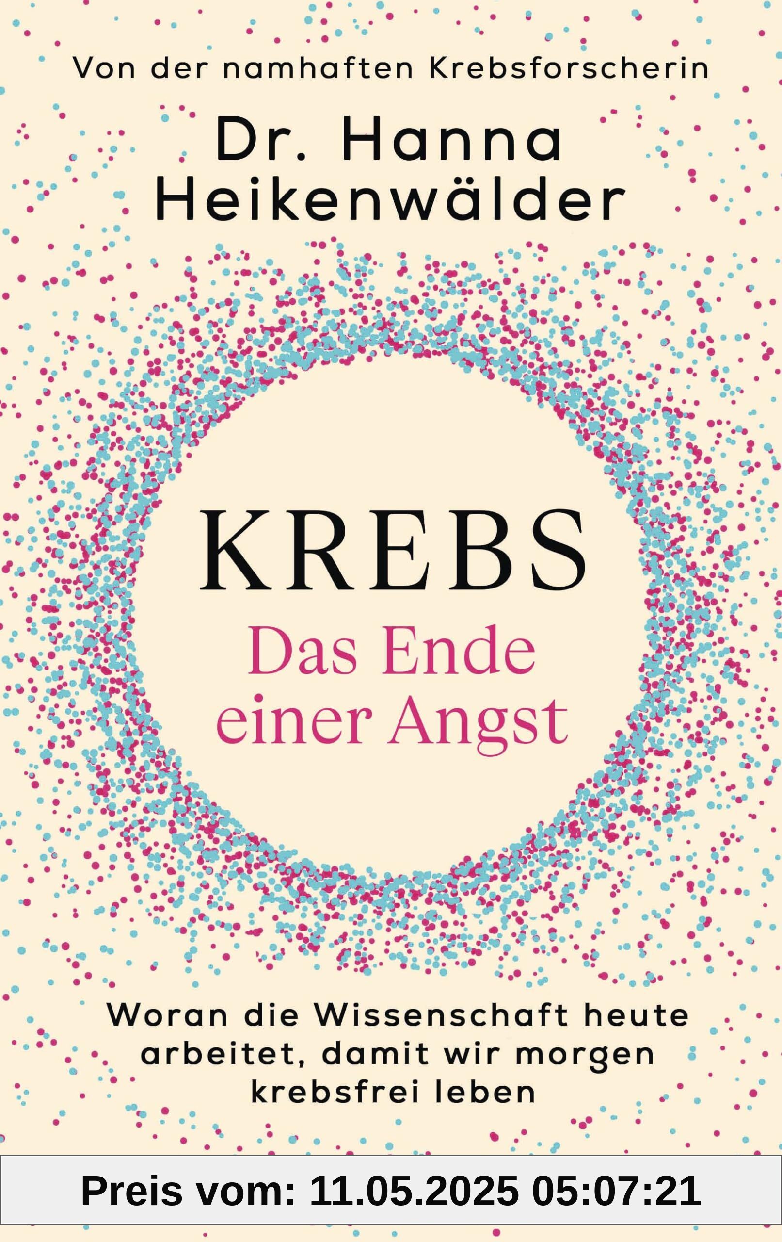 Krebs - Das Ende einer Angst: Woran die Wissenschaft heute arbeitet, damit wir morgen krebsfrei leben - Von der namhaften Krebsforscherin